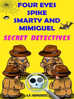 cover image of Four Eyes, Spike, Smarty, and Mimiguel. Secret Detectives